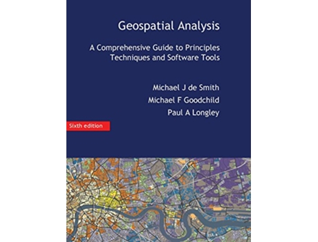 Livro Geospatial Analysis A Comprehensive Guide de Michael J de Smith Michael F Goodchild Paul A Longley (Inglês)