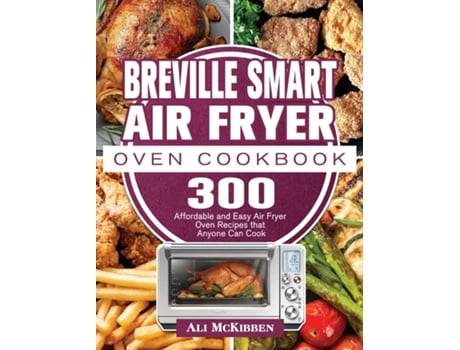 Livro Breville Smart Air Fryer Oven Cookbook 300 Affordable And Easy Air Fryer Oven Recipes That Anyone Can Cook De Ali Mckibben (inglês)