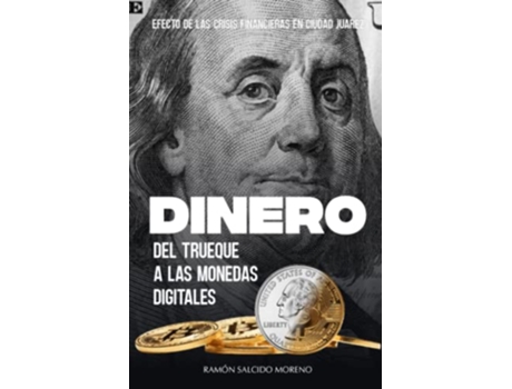 Livro Dinero del trueque a las monedas digitales Efecto de las crisis financieras en Ciudad Juárez Spanish Edition de Ramón Salcido Moreno (Espanhol)