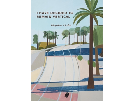 Livro I Have Decided To Remain Vertical De Gayelene Carbis (inglês)