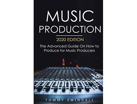 Livro Music Production 2020 Edition The Advanced Guide On How to Produce for Music Producers de Tommy Swindali (Inglês)