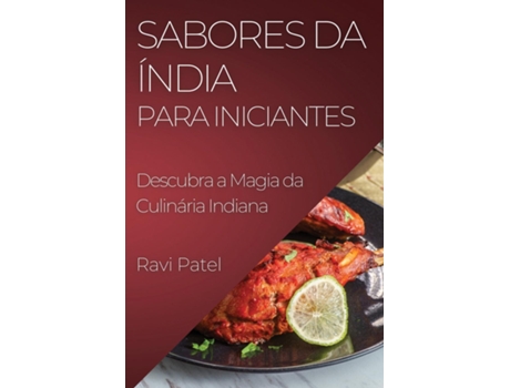 Livro Sabores da Índia para Iniciantes Descubra a Magia da Culinária Indiana de Ravi Patel (Inglês)