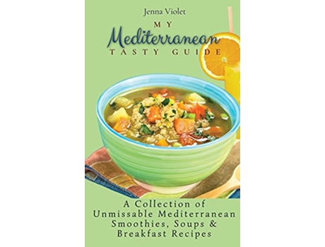 Livro My Mediterranean Tasty Guide A Collection of Unmissable Mediterranean Smoothies Soups Breakfast Recipes de Jenna Violet (Inglês)