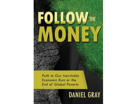 Livro Follow the Money: Path to Our Inevitable Economic Ruin or the End of Global Poverty Daniel Gray (Inglês)