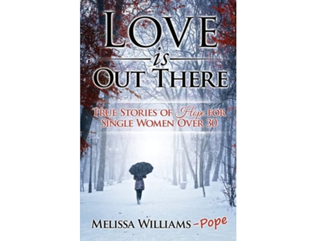 Livro Love Is Out There True Stories Of Hope For Single Women Over 30 De Melissa Williams Pope (inglês)