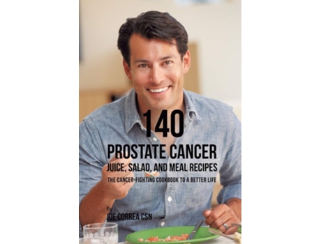 Livro 140 Prostate Cancer Juice, Salad, And Meal Recipes The Cancer-fighting Cookbook To A Better Life De Joe Correa (inglês)