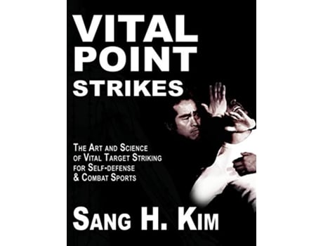 Livro Vital Point Strikes The Art and Science of Striking Vital Targets for Selfdefense and Combat Sports de Sang H Kim (Inglês)