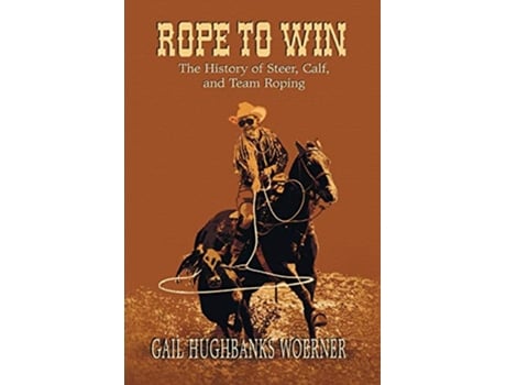Livro Rope to Win The History of Steer Calf And Team Roping de Gail H Woerner (Inglês)
