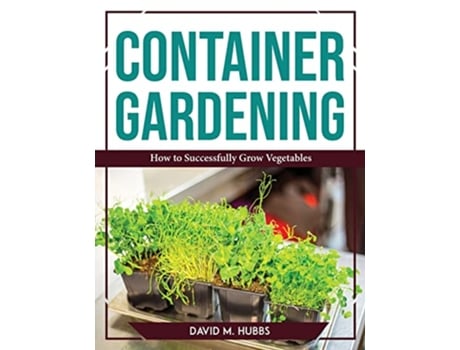 Livro Container Gardening How to Successfully Grow Vegetables de David M Hubbs (Inglês)