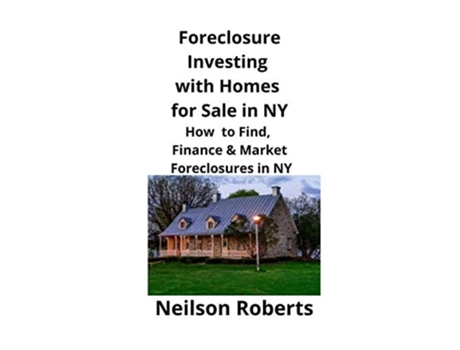 Livro Foreclosure Investing With Homes For Sale In Ny How To Find, Finance Amp Market Foreclosures In Ny De Neilson Roberts (inglês)