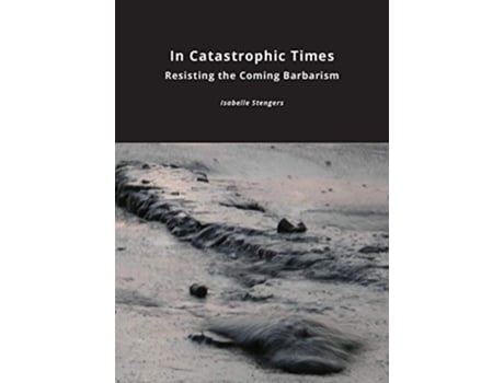 Livro In Catastrophic Times Resisting the Coming Barbarism de Isabelle Stengers (Inglês)