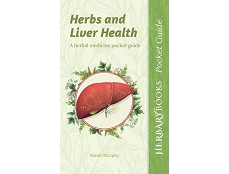 Livro Herbs and Liver Health A Herbal Medicine Pocket Guide Herbary Books Pocket Guide de Sarah Murphy (Inglês)