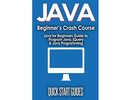 Livro JAVA for Beginners Crash Course Java for Beginners Guide to Program Java jQuery Java Programming de Quick Start Guides (Inglês)
