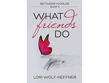 Livro Between Worlds 4 What Friends Do De Lori Wolf-heffner (inglês)