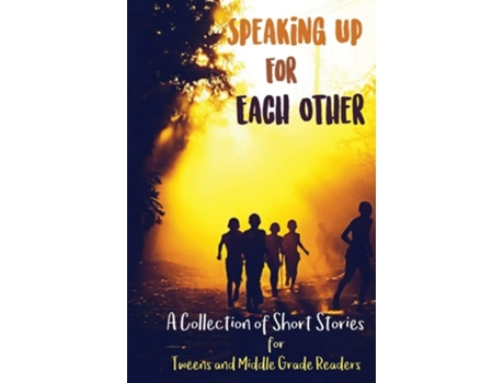 Livro Speaking Up For Each Other A Collection Of Short Stories For Tweens And Middle Grade Readers De Aleena Sebastian, Poem Schway Et Al. (inglês)