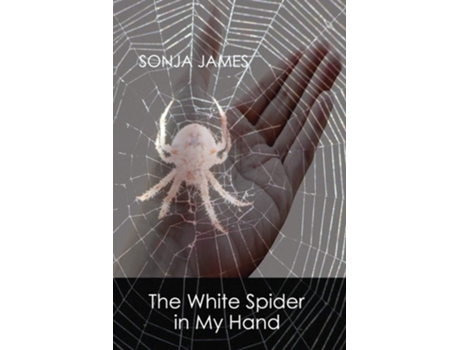 Livro The White Spider In My Hand Poems De Sonja James (inglês)