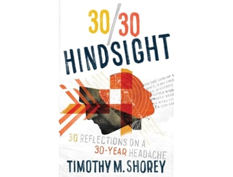 Livro 30/30 Hindsight 30 Reflections On A 30-year Headache 30 Reflections On A 30-year Headache De Timothy M Shorey (inglês)