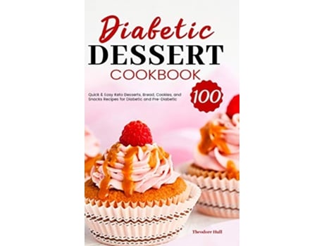 Livro Diabetic Dessert Cookbook 100 Quick Easy Keto Desserts Bread Cookies and Snacks Recipes for Diabetic and PreDiabetic de Theodore Hull (Inglês)