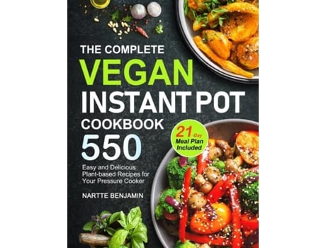 Livro The Complete Vegan Instant Pot Cookbook 550 Easy And Delicious Plant-based Recipes For Your Pressure Cooker De Nartte Benjamin Benjamin (inglês)