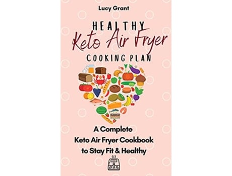 Livro Healthy Keto Air Fryer Cooking Plan A Complete Keto Air Fryer Cookbook to Stay Fit Healthy de Lucy Grant (Inglês)