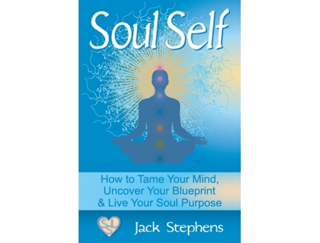 Livro Soul Self: How to Tame Your Mind, Uncover Your Blueprint, and Live Your Soul Purpose (Soul Self Living) Jack Stephens (Inglês)