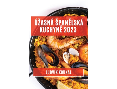Livro Úžasná Španelská Kuchyne 2023 Tradicní I Moderní Jídla, Která Vás Okouzlí Svou Chutí A Vuní De Ludvík Koukal (inglês)
