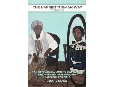 Livro The Harriet Tubman Way An Inspirational Guide to Self-Love, Empowerment, and Legendary Leadership for Girls de Karol Brown (Inglês)