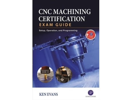 Livro CNC Machining Certification Exam Guide Operation, Setup, and Programming de Ken Evans (Inglês)