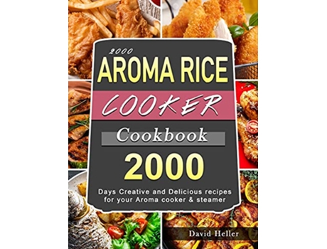 Livro 2000 AROMA Rice Cooker Cookbook 2000 Days Creative and Delicious recipes for your Aroma cooker steamer de David Heller (Inglês)