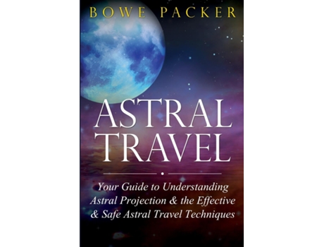 Livro Astral Travel Your Guide To Understanding Astral Projection Ampamp The Effective Ampamp Safe Astral Travel Techniques De Bowe Packer (inglês)