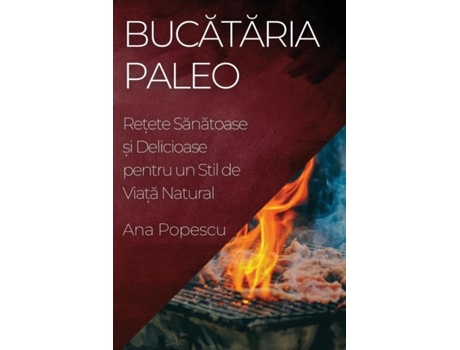Livro Bucataria Paleo Re?ete Sanatoase ?i Delicioase pentru un Stil de Via?a Natural de Ana Popescu (Inglês)