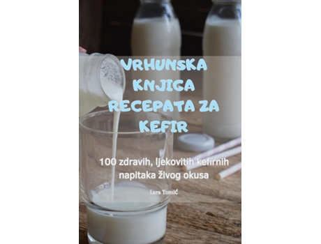 Livro VRHUNSKA KNJIGA RECEPATA ZA KEFIR de Lara Tomic (Inglês)