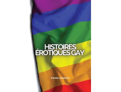 Livro Histoires Érotiques Gay Histoires De Sexe Non Censurées Qui Se Sont Réellement Passées De Pierre Dumont (inglês)