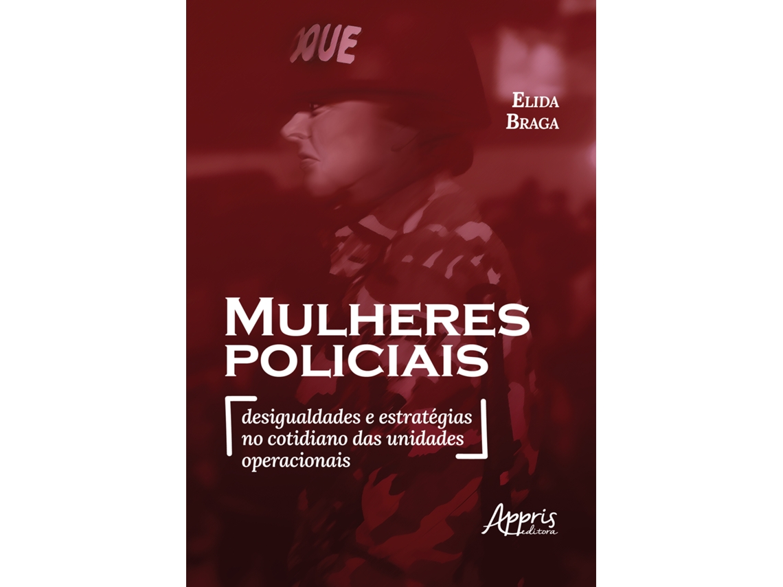 Livro Mulheres Policiais Desigualdades E Estratégias No Cotidiano Das Unidades Operacionais De Elida Braga (português)