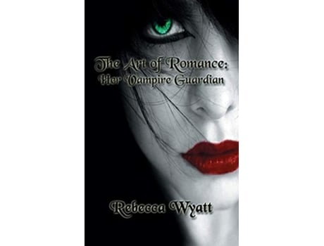 Livro The Art Of Romance Book 1 Her Vampire Guardian De Rebecca Wyatt (inglês)