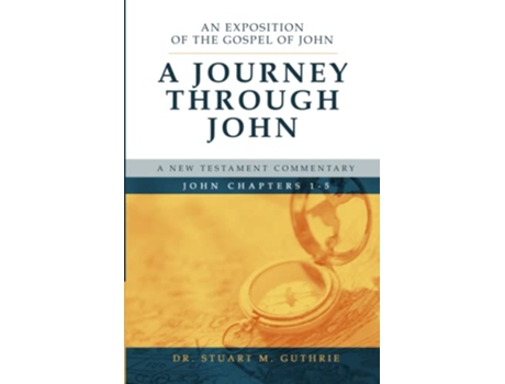 Livro A Journey Through John An Exposition of the Gospel of John Chapters 15 de Dr Stuart M Guthrie (Inglês)