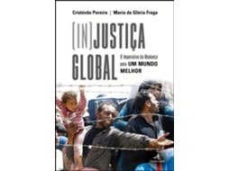 Livro [In]Justiça Global - O Imperativo da Mudança para Um Mundo Melhor de Cristóvão Pereira, Maria Glória Fraga .
