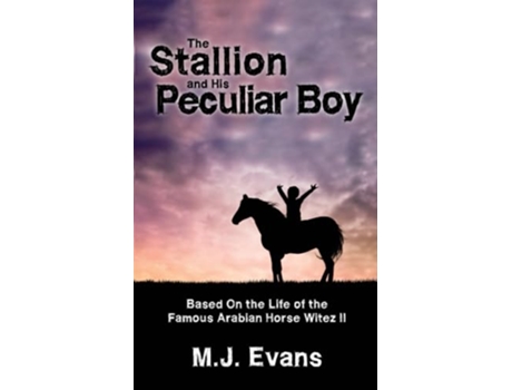 Livro The Stallion and His Peculiar Boy Based on the Life of the Famous Arabian Horse Witez II de MJ Evans (Inglês)