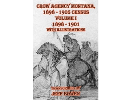 Livro Crow Agency Montana 1898 - 1905 Census Volume I 1898 - 1901 With Illustrations de Bowen e Jeff (Inglês)
