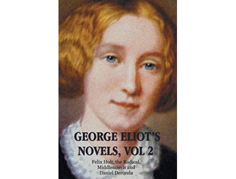 Livro George Eliots Novels Volume 2 complete and unabridged Felix Holt the Radical Middlemarch Daniel Deronda de George Eliot Mary Anne Evans (Inglês)