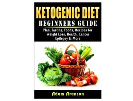 Livro Ketogenic Diet Beginners Guide Plan, Fasting, Foods, Recipes For Weight Loss, Health, Cancer, Epilepsy Amp More De Adam Aranson (inglês)