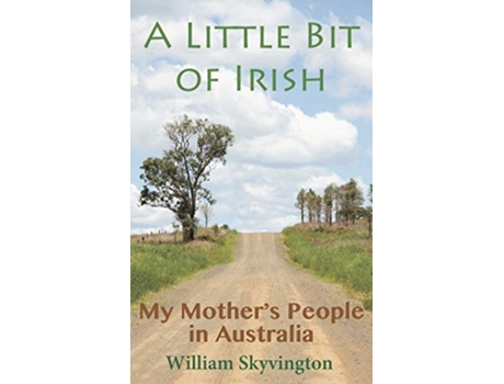 Livro A Little Bit of Irish My Mothers People in Australia de William Skyvington (Inglês - Capa Dura)