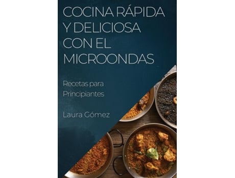 Livro Cocina Rápida y Deliciosa con el Microondas Recetas para Principiantes de Laura Gómez (Inglês)