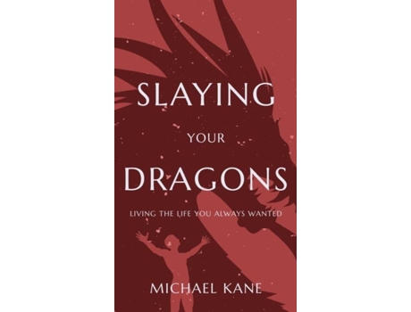 Livro Slaying Your Dragons Living The Life You Always Wanted De Kane, Michael Et Al. (inglês)