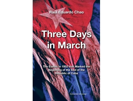 Livro Three Days In March. The Events In 1952 That Marked The Beginning Of The End Of The Republic Of Cuba De Raúl Eduardo Chao (inglês)