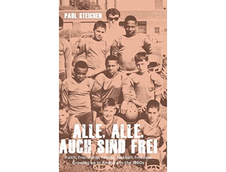 Livro Alle Alle Auch Sind Frei Faith friendship family football freedom Growing up in America in the 1960s de Paul Steichen (Inglês)