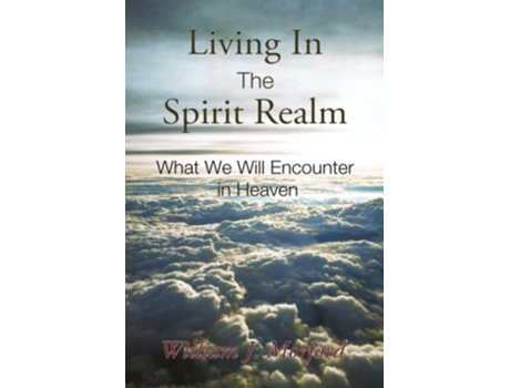 Livro Living In The Spirit Realm What We Will Encounter In Heaven de William J Morford (Inglês)