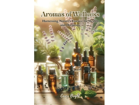 Livro Aromas of Wellness Harnessing Natures Essence for Health and Harmony de Casey Bright (Inglês)