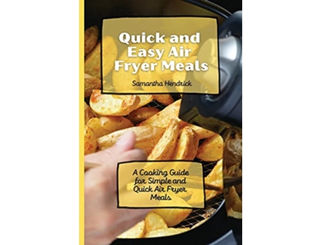 Livro Quick and Easy Air Fryer Meals A Cooking Guide for Simple and Quick Air Fryer Meals de Samantha Hendrick (Inglês)