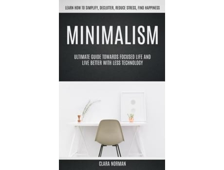 Livro Minimalism Ultimate Guide Towards Focused Life And Live Better With Less Technology De Clara Norman (inglês)